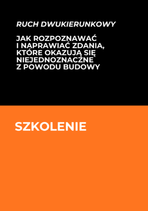 Szkolenie | Ruch dwukierunkowy. Jak rozpoznawać i naprawiać zdania, które okazują się niejednoznaczne z powodu budowy